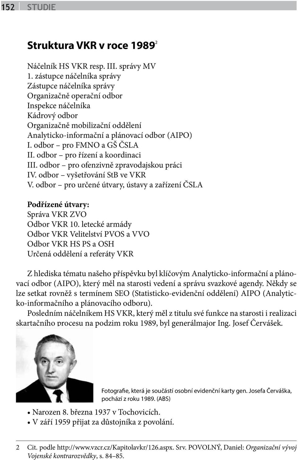 odbor pro FMNO a GŠ ČSLA II. odbor pro řízení a koordinaci III. odbor pro ofenzivně zpravodajskou práci IV. odbor vyšetřování StB ve VKR V.