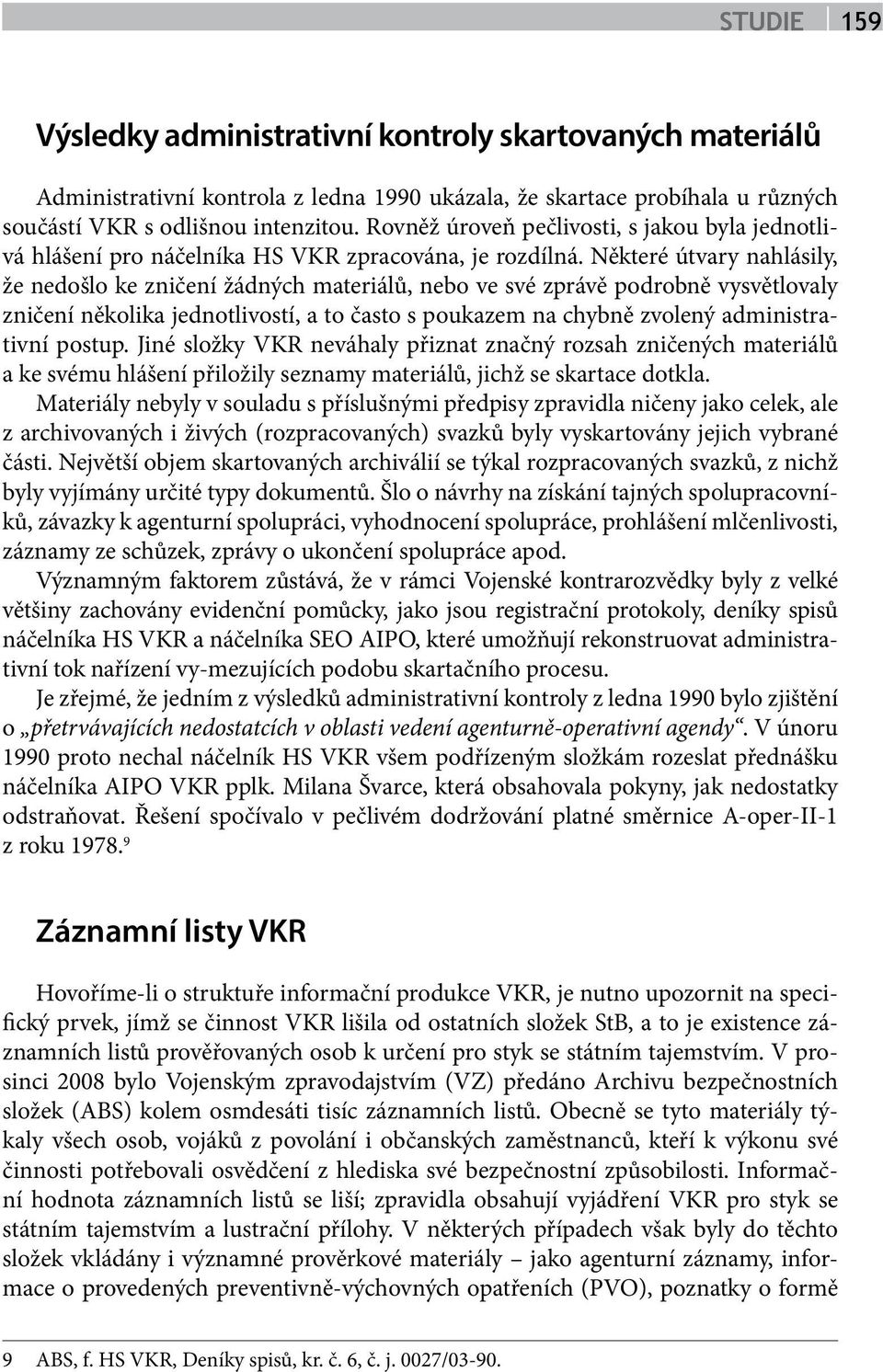 Některé útvary nahlásily, že nedošlo ke zničení žádných materiálů, nebo ve své zprávě podrobně vysvětlovaly zničení několika jednotlivostí, a to často s poukazem na chybně zvolený administrativní