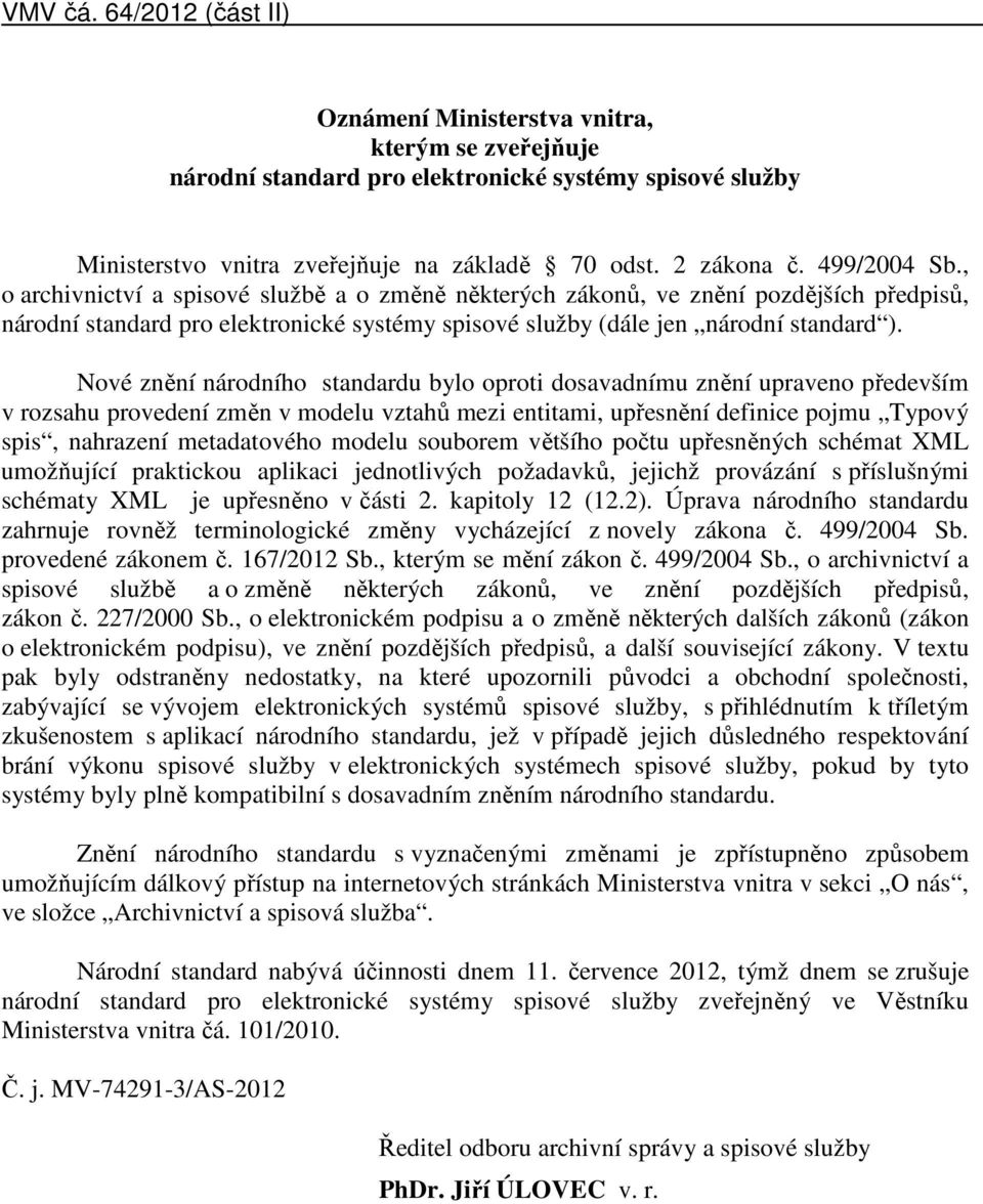 Nové znění národního standardu bylo oproti dosavadnímu znění upraveno především v rozsahu provedení změn v modelu vztahů mezi entitami, upřesnění definice pojmu Typový spis, nahrazení metadatového