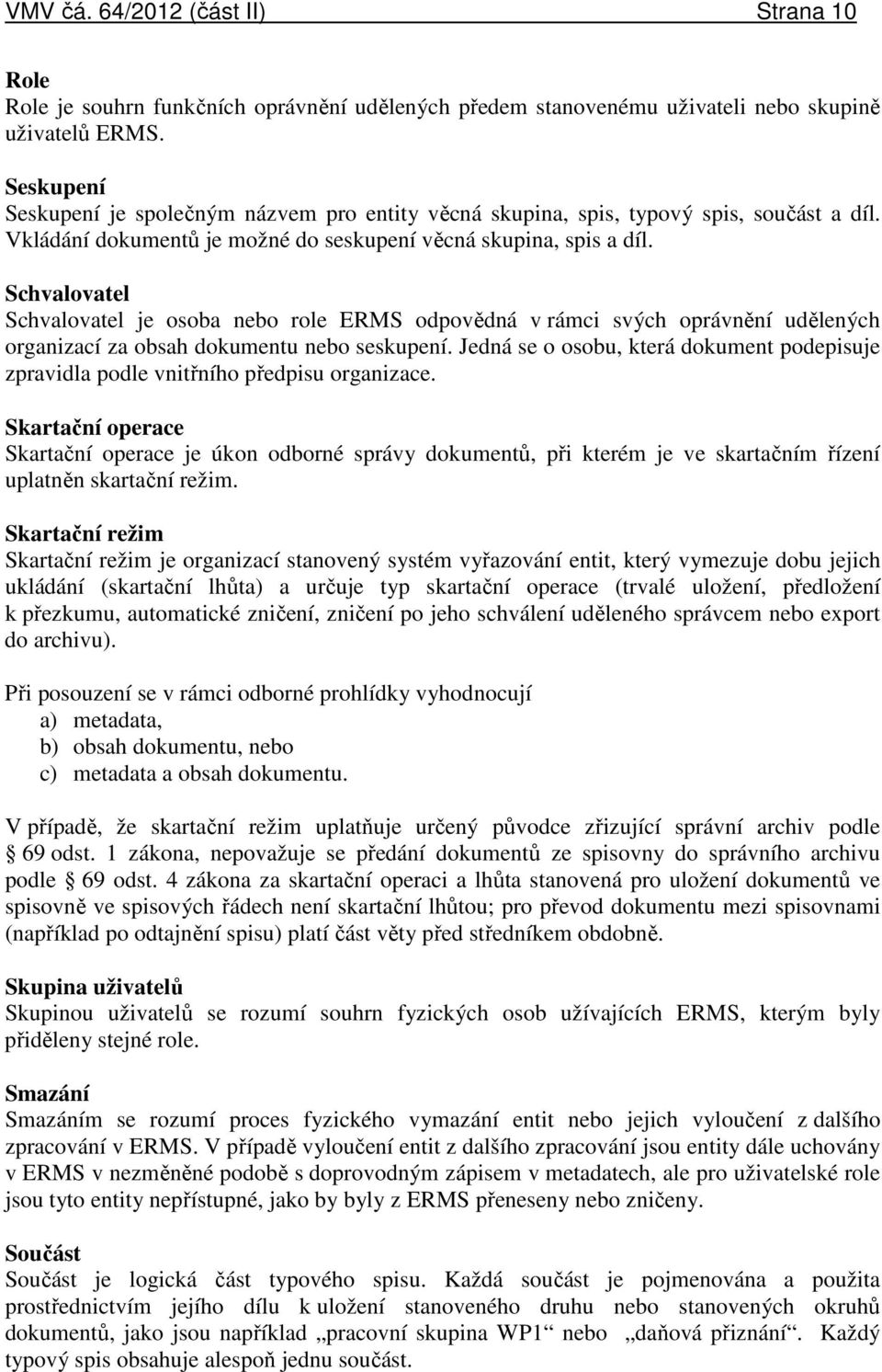 Schvalovatel Schvalovatel je osoba nebo role ERMS odpovědná v rámci svých oprávnění udělených organizací za obsah dokumentu nebo seskupení.