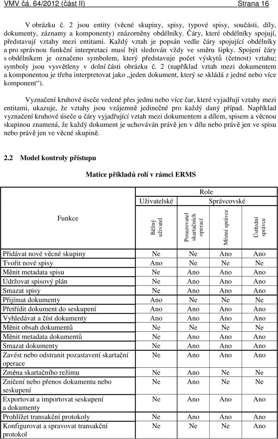 Spojení čáry s obdélníkem je označeno symbolem, který představuje počet výskytů (četnost) vztahu; symboly jsou vysvětleny v dolní části obrázku č.