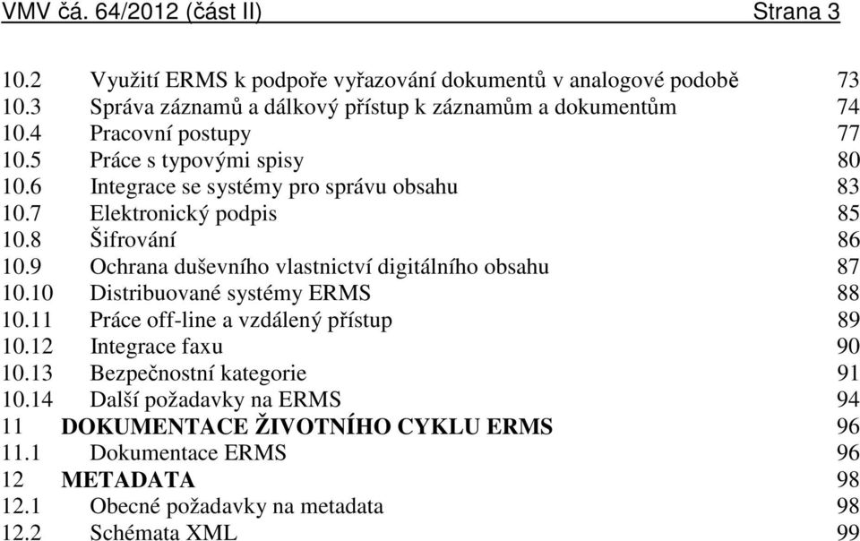 7 Elektronický podpis 85 10.8 Šifrování 86 10.9 Ochrana duševního vlastnictví digitálního obsahu 87 10.10 istribuované systémy ERMS 88 10.