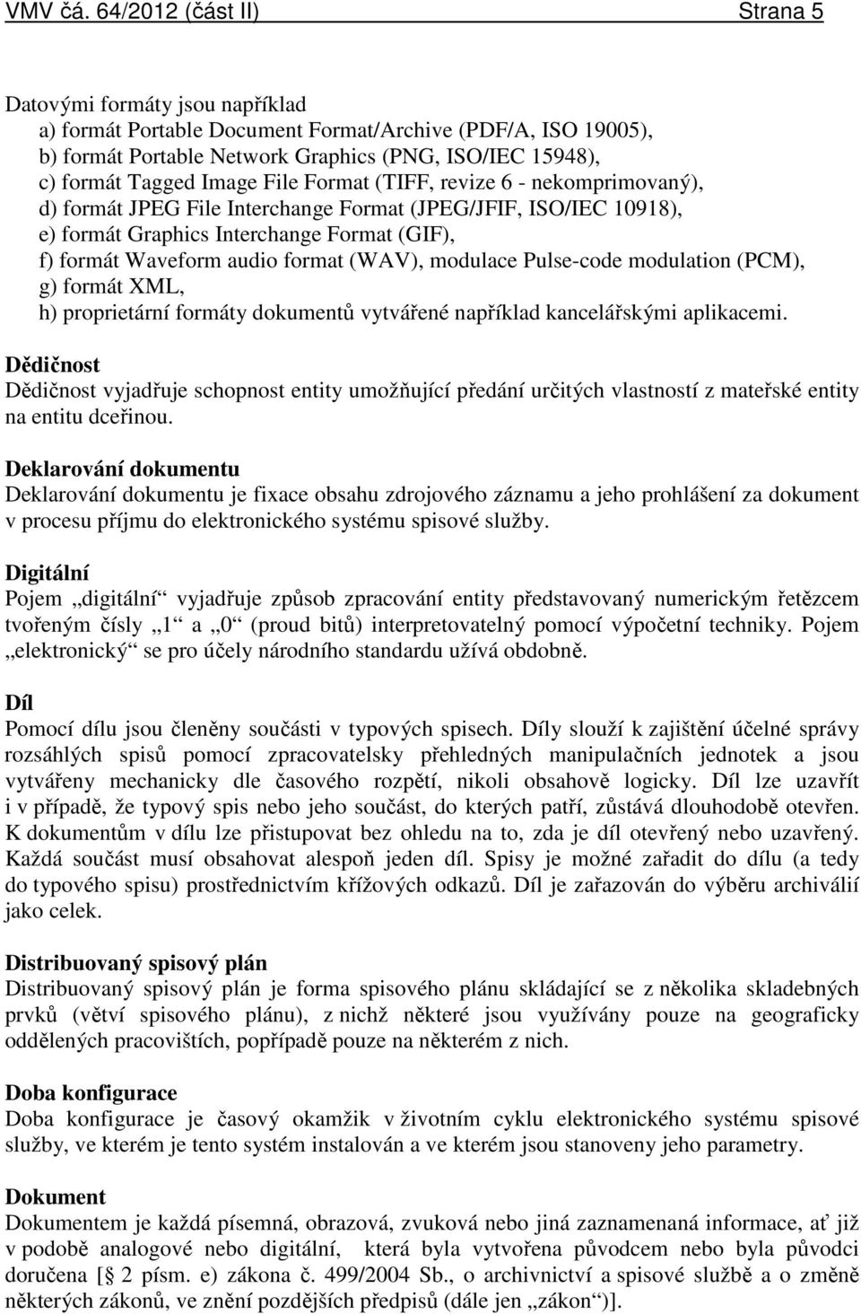 File Format (TIFF, revize 6 - nekomprimovaný), d) formát JPEG File Interchange Format (JPEG/JFIF, ISO/IEC 10918), e) formát Graphics Interchange Format (GIF), f) formát Waveform audio format (WAV),