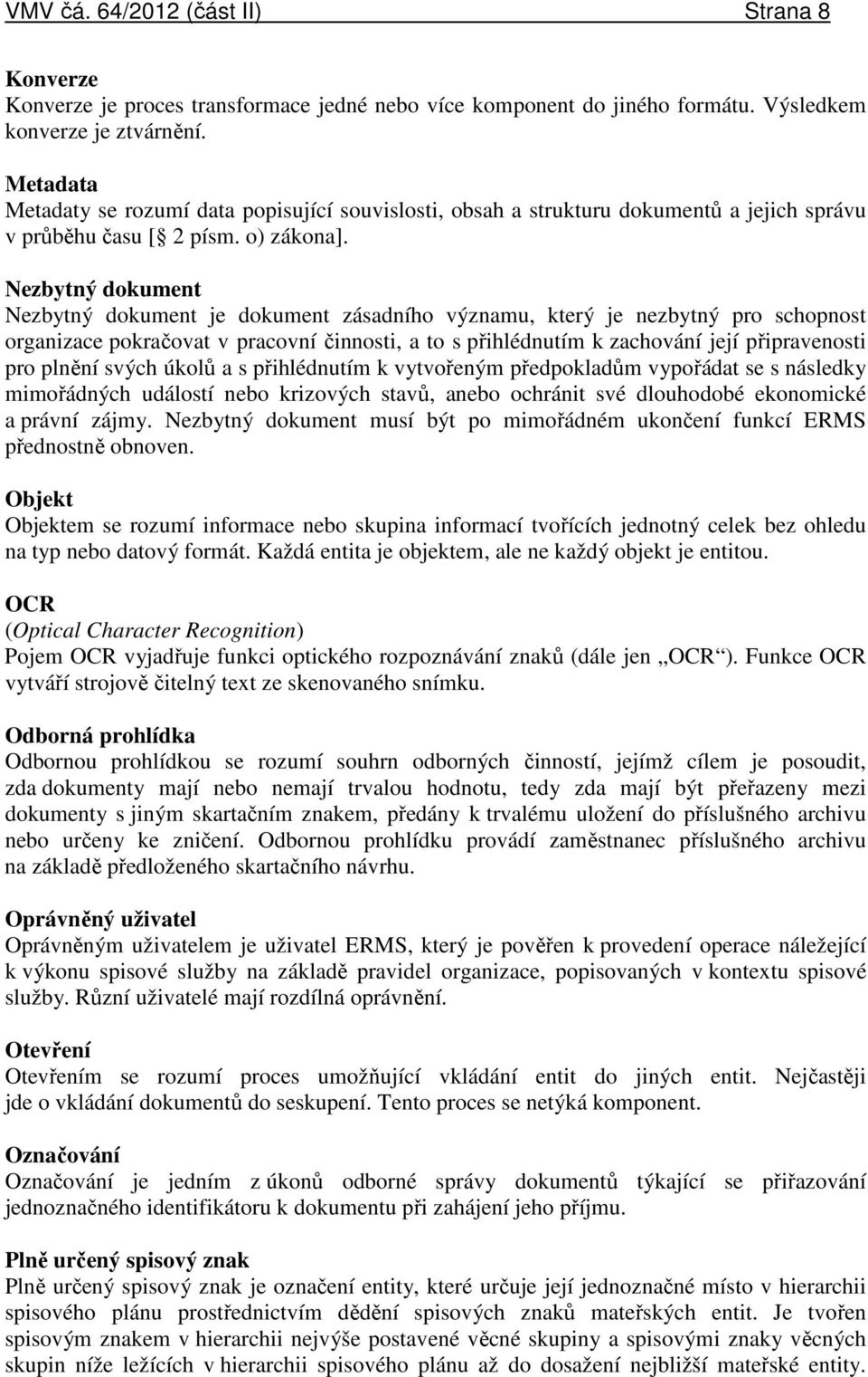 Nezbytný dokument Nezbytný dokument je dokument zásadního významu, který je nezbytný pro schopnost organizace pokračovat v pracovní činnosti, a to s přihlédnutím k zachování její připravenosti pro