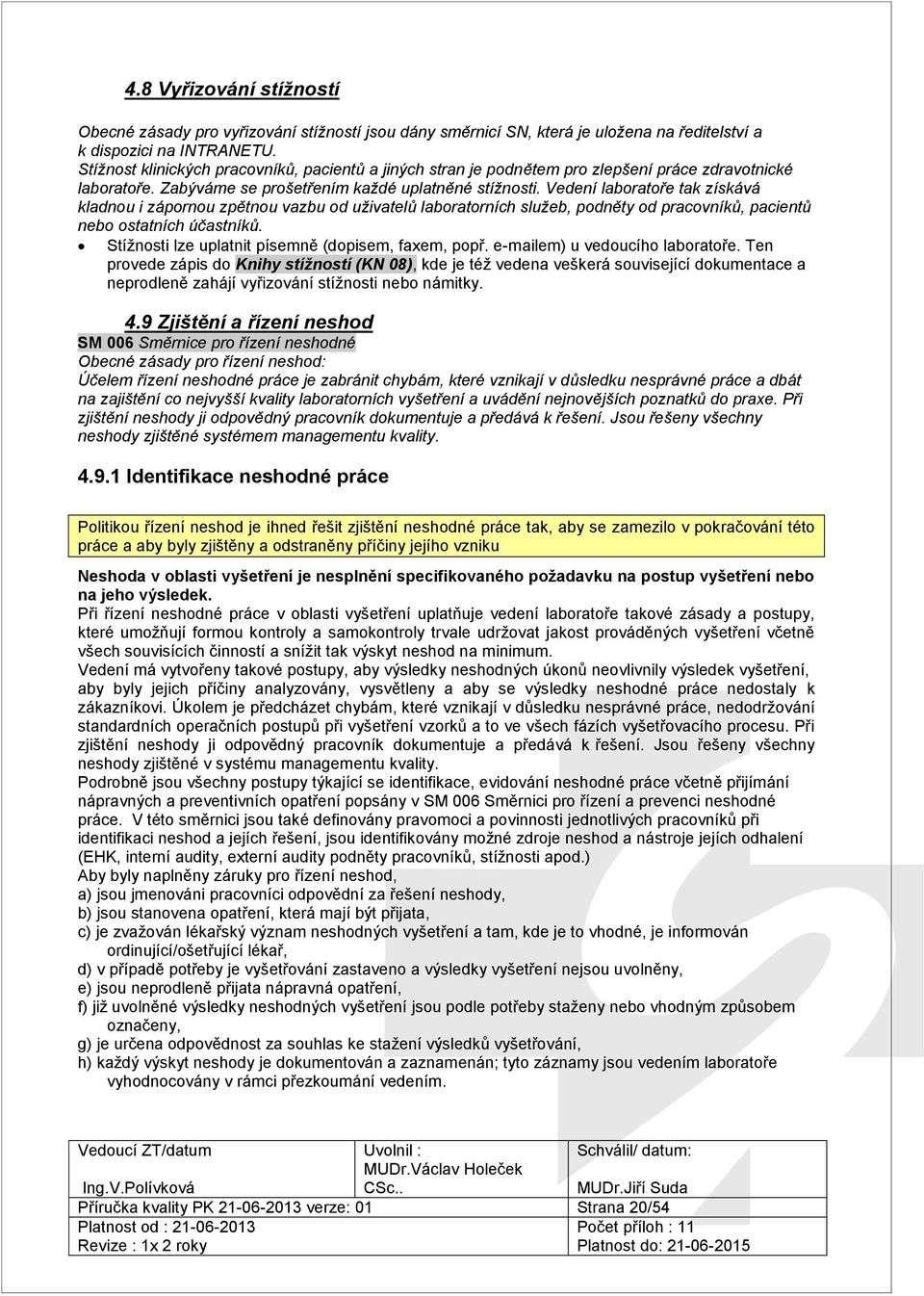 Vedení laboratoře tak získává kladnou i zápornou zpětnou vazbu od uživatelů laboratorních služeb, podněty od pracovníků, pacientů nebo ostatních účastníků.