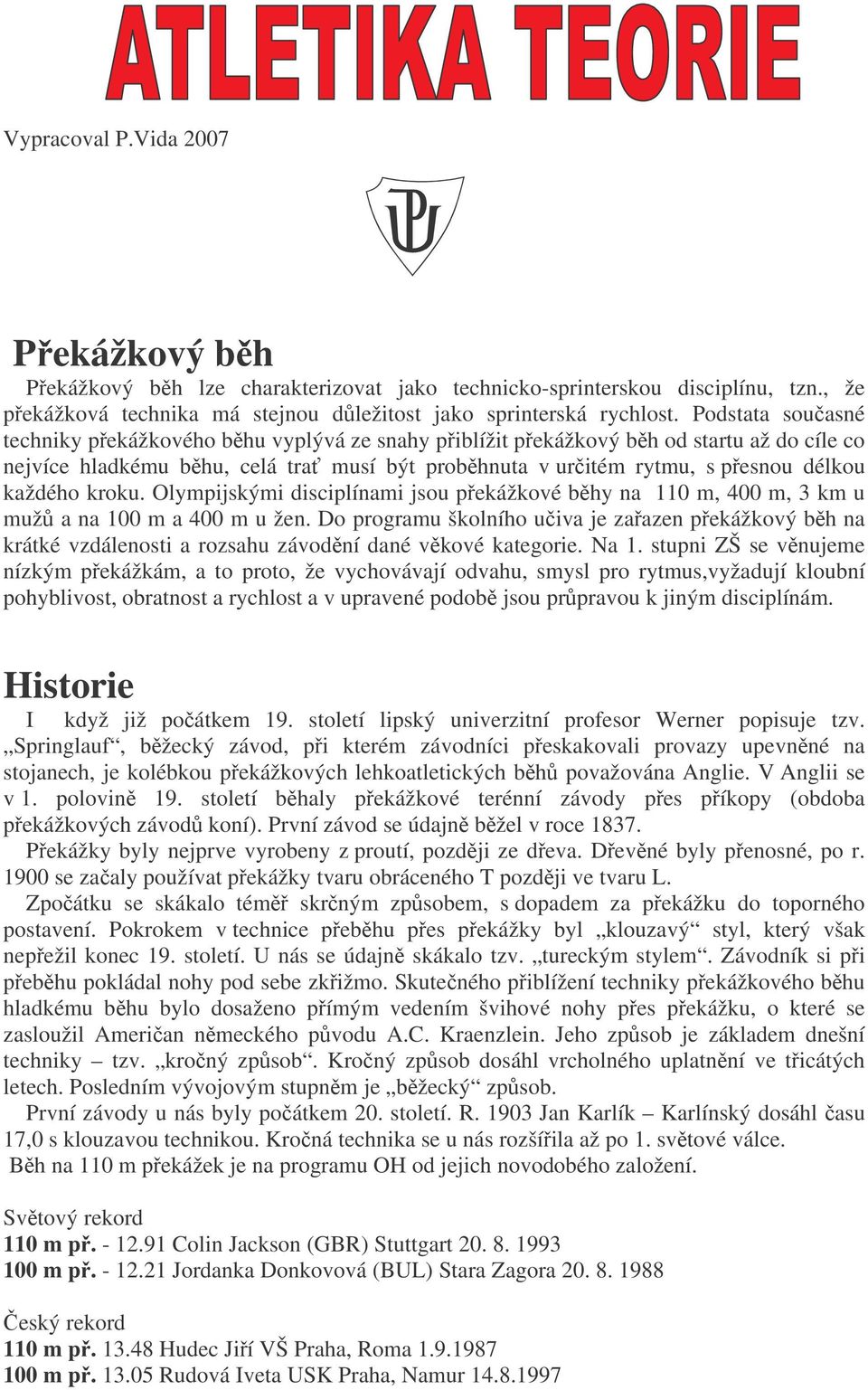 kroku. Olympijskými disciplínami jsou pekážkové bhy na 110 m, 400 m, 3 km u muž a na 100 m a 400 m u žen.