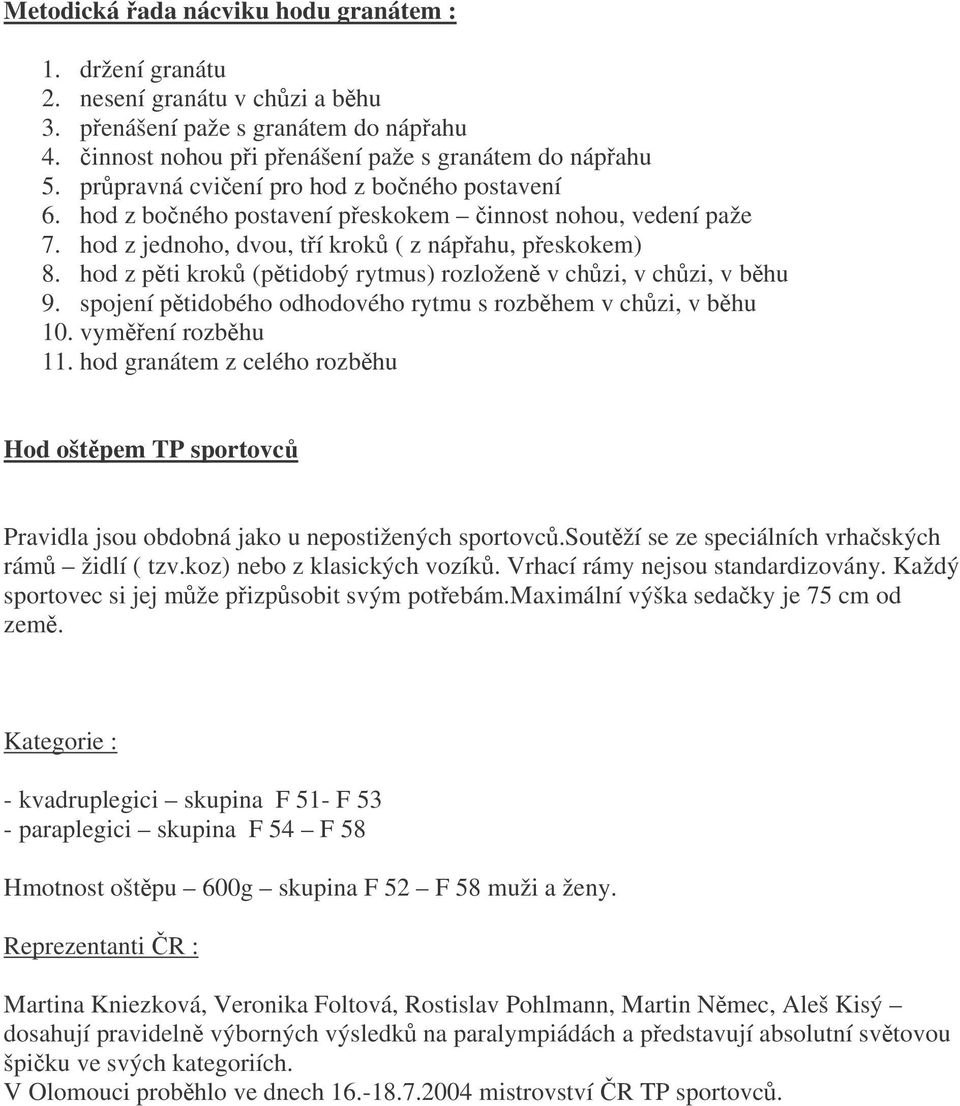 hod z pti krok (ptidobý rytmus) rozložen v chzi, v chzi, v bhu 9. spojení ptidobého odhodového rytmu s rozbhem v chzi, v bhu 10. vymení rozbhu 11.