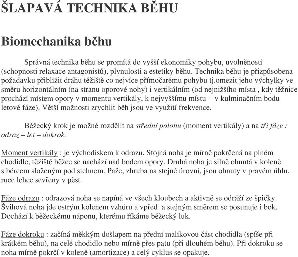 omezit jeho výchylky ve smru horizontálním (na stranu oporové nohy) i vertikálním (od nejnižšího místa, kdy tžnice prochází místem opory v momentu vertikály, k nejvyššímu místu - v kulminaním bodu