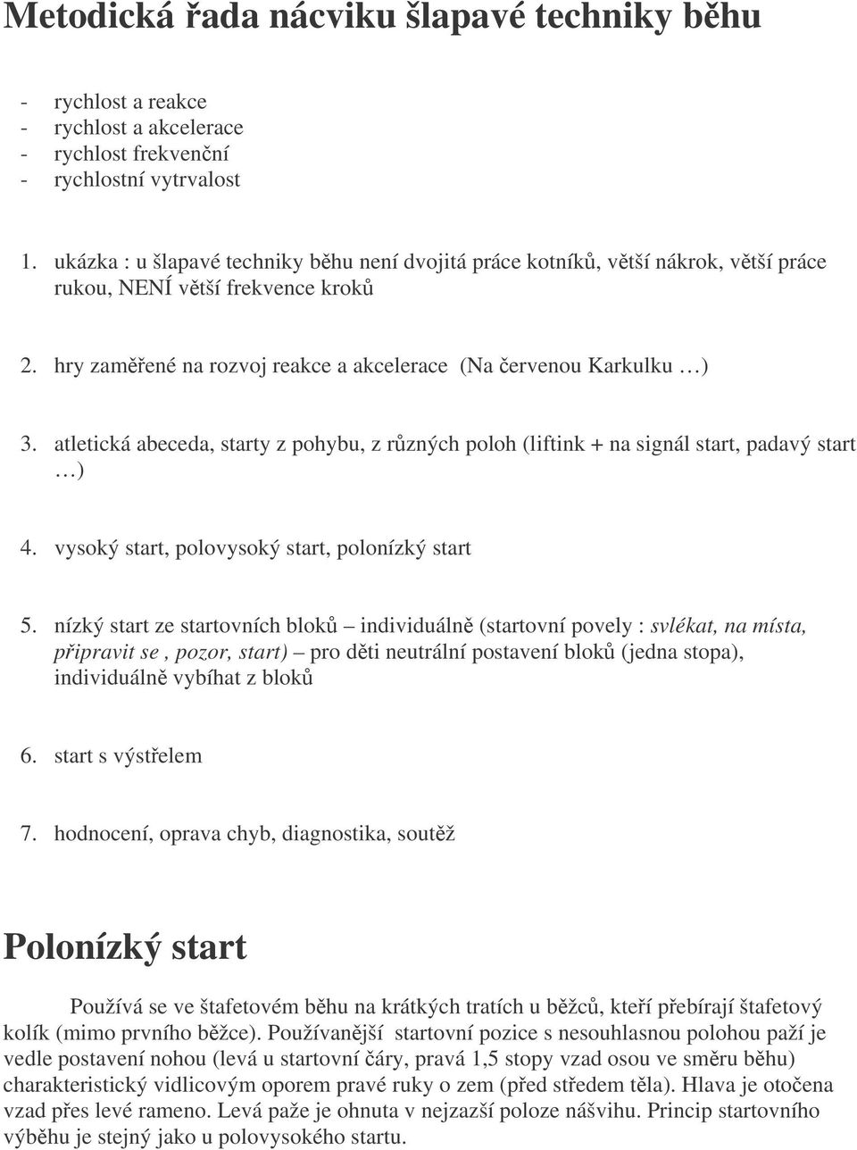 atletická abeceda, starty z pohybu, z rzných poloh (liftink + na signál start, padavý start ) 4. vysoký start, polovysoký start, polonízký start 5.