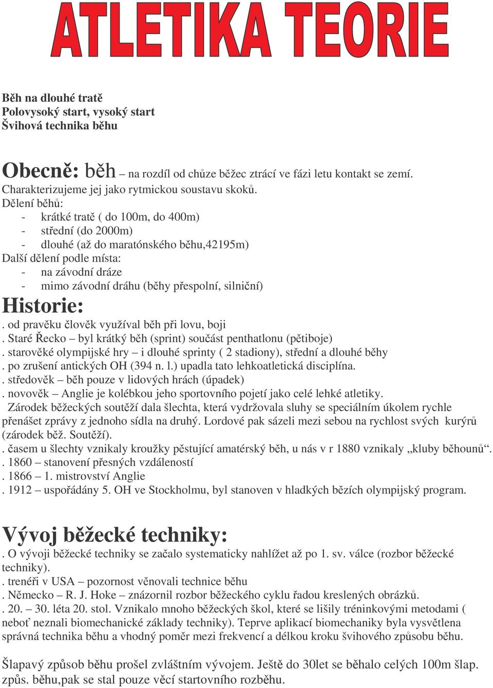 Historie:. od pravku lovk využíval bh pi lovu, boji. Staré ecko byl krátký bh (sprint) souást penthatlonu (ptiboje). starovké olympijské hry i dlouhé sprinty ( 2 stadiony), stední a dlouhé bhy.