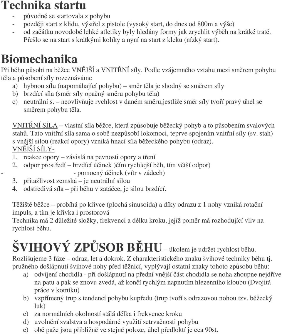 Podle vzájemného vztahu mezi smrem pohybu tla a psobení síly rozeznáváme a) hybnou sílu (napomáhající pohybu) smr tla je shodný se smrem síly b) brzdící síla (smr síly opaný smru pohybu tla) c)