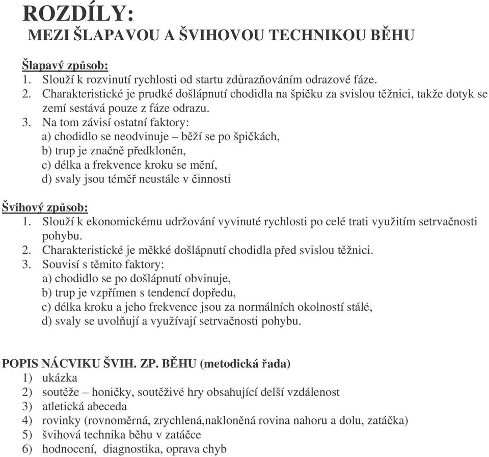 Na tom závisí ostatní faktory: a) chodidlo se neodvinuje bží se po špikách, b) trup je znan pedklonn, c) délka a frekvence kroku se mní, d) svaly jsou tém neustále v innosti Švihový zpsob: 1.