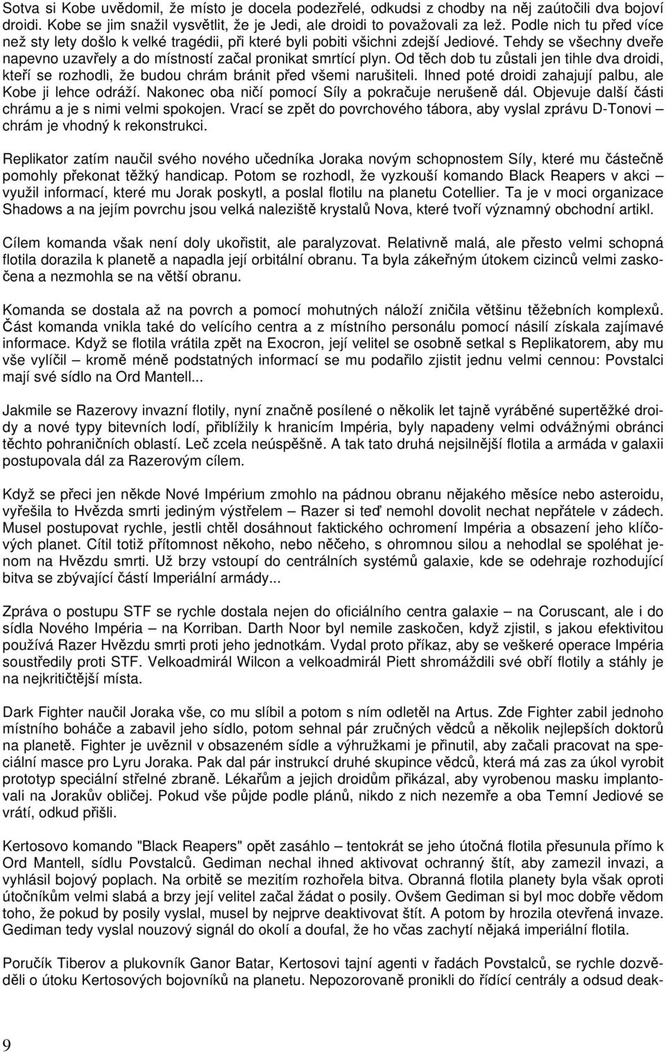 Od těch dob tu zůstali jen tihle dva droidi, kteří se rozhodli, že budou chrám bránit před všemi narušiteli. Ihned poté droidi zahajují palbu, ale Kobe ji lehce odráží.