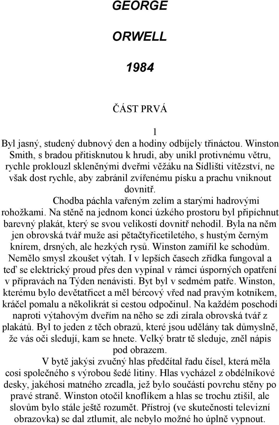 vniknout dovnitř. Chodba páchla vařeným zelím a starými hadrovými rohožkami. Na stěně na jednom konci úzkého prostoru byl připíchnut barevný plakát, který se svou velikostí dovnitř nehodil.