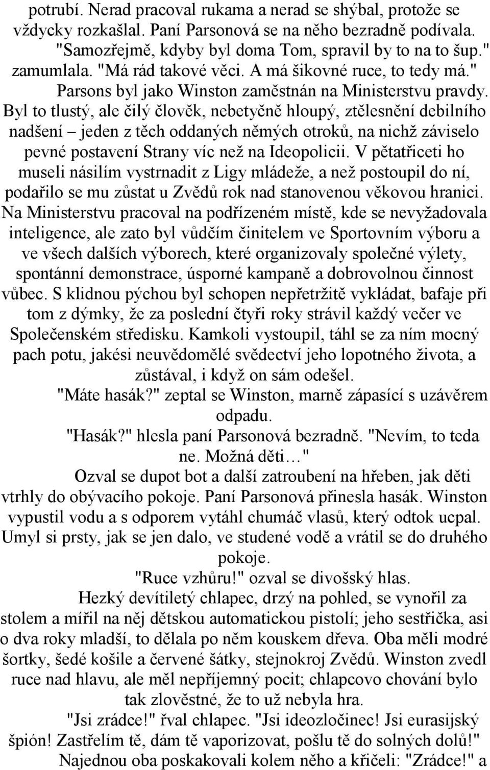 Byl to tlustý, ale čilý člověk, nebetyčně hloupý, ztělesnění debilního nadšení jeden z těch oddaných němých otroků, na nichž záviselo pevné postavení Strany víc než na Ideopolicii.