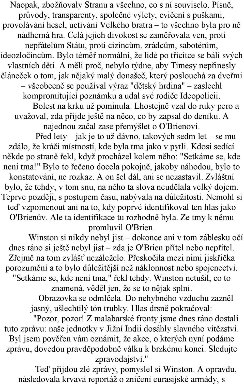 Celá jejich divokost se zaměřovala ven, proti nepřátelům Státu, proti cizincům, zrádcům, sabotérům, ideozločincům. Bylo téměř normální, že lidé po třicítce se báli svých vlastních dětí.