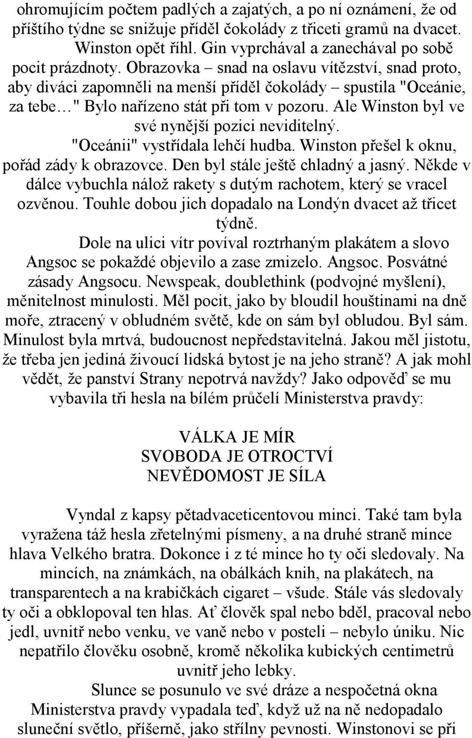 Obrazovka snad na oslavu vítězství, snad proto, aby diváci zapomněli na menší příděl čokolády spustila "Oceánie, za tebe " Bylo nařízeno stát při tom v pozoru.