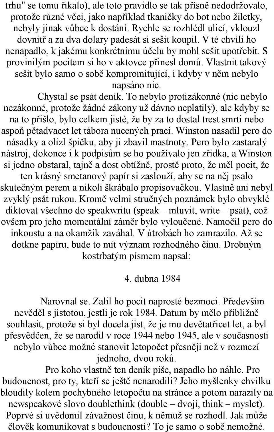 S provinilým pocitem si ho v aktovce přinesl domů. Vlastnit takový sešit bylo samo o sobě kompromitující, i kdyby v něm nebylo napsáno nic. Chystal se psát deník.