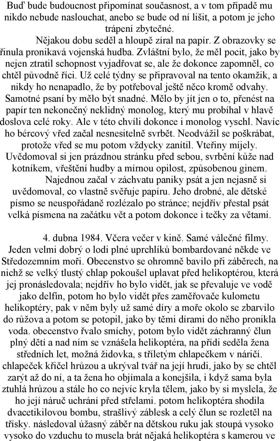 Už celé týdny se připravoval na tento okamžik, a nikdy ho nenapadlo, že by potřeboval ještě něco kromě odvahy. Samotné psaní by mělo být snadné.