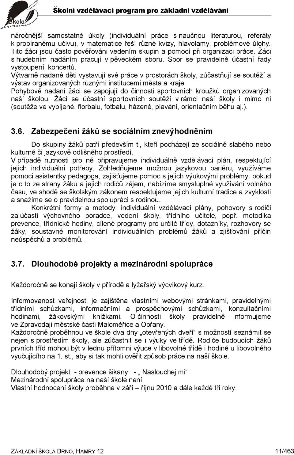 Výtvarně nadané děti vystavují své práce v prostorách školy, zúčastňují se soutěží a výstav organizovaných různými institucemi města a kraje.