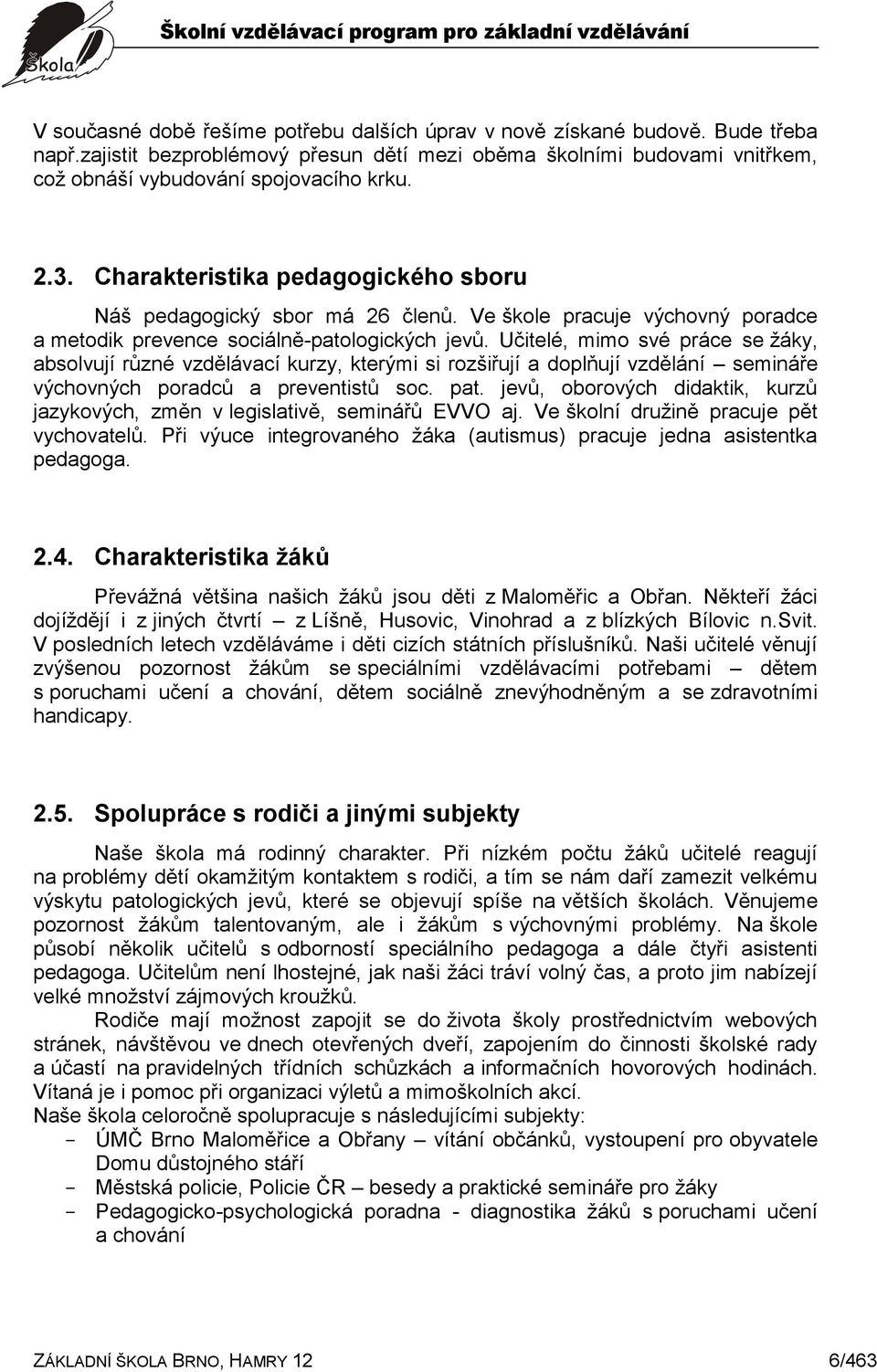 Učitelé, mimo své práce se žáky, absolvují různé vzdělávací kurzy, kterými si rozšiřují a doplňují vzdělání semináře výchovných poradců a preventistů soc. pat.