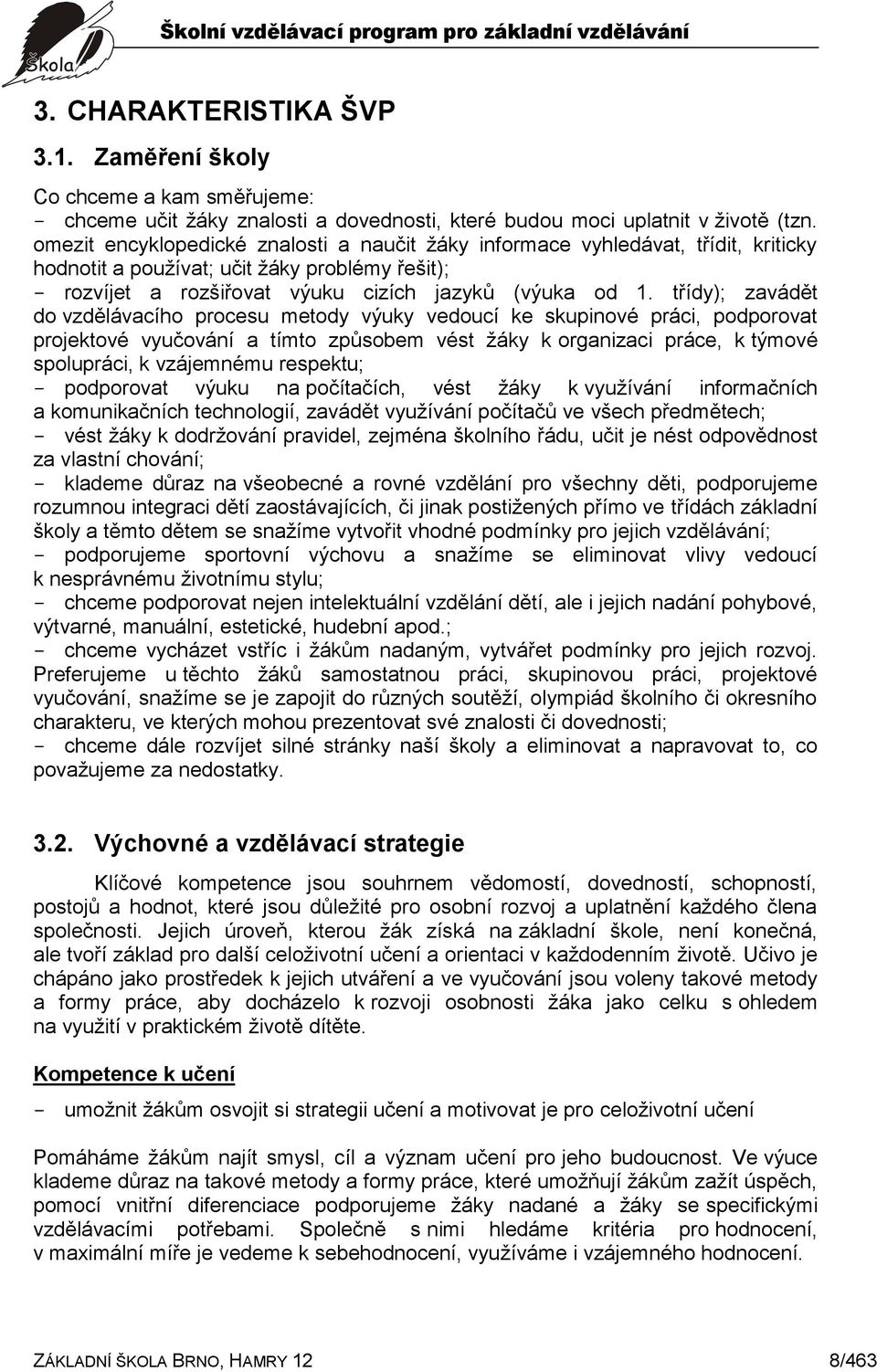 třídy); zavádět do vzdělávacího procesu metody výuky vedoucí ke skupinové práci, podporovat projektové vyučování a tímto způsobem vést žáky k organizaci práce, k týmové spolupráci, k vzájemnému