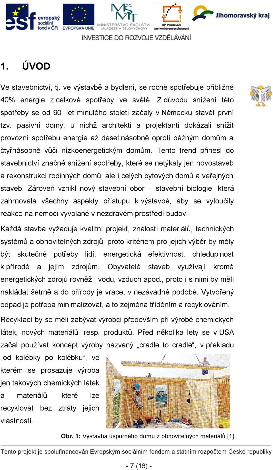 pasivní domy, u nichž architekti a projektanti dokázali snížit provozní spotřebu energie až desetinásobně oproti běžným domům a čtyřnásobně vůči nízkoenergetickým domům.