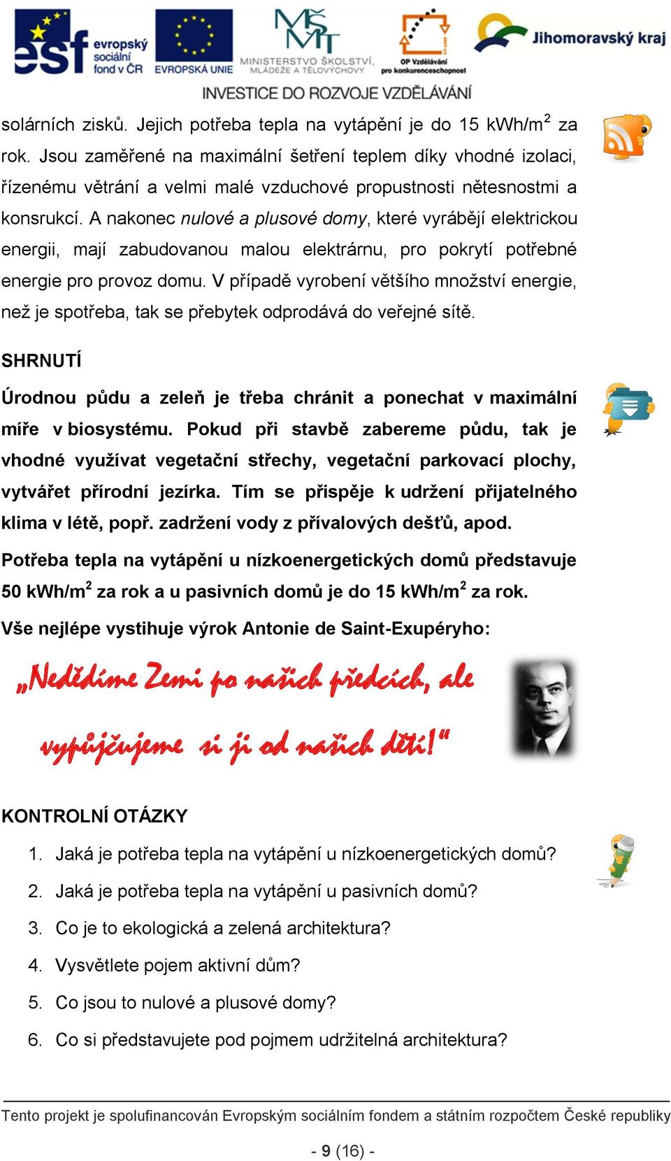 A nakonec nulové a plusové domy, které vyrábějí elektrickou energii, mají zabudovanou malou elektrárnu, pro pokrytí potřebné energie pro provoz domu.