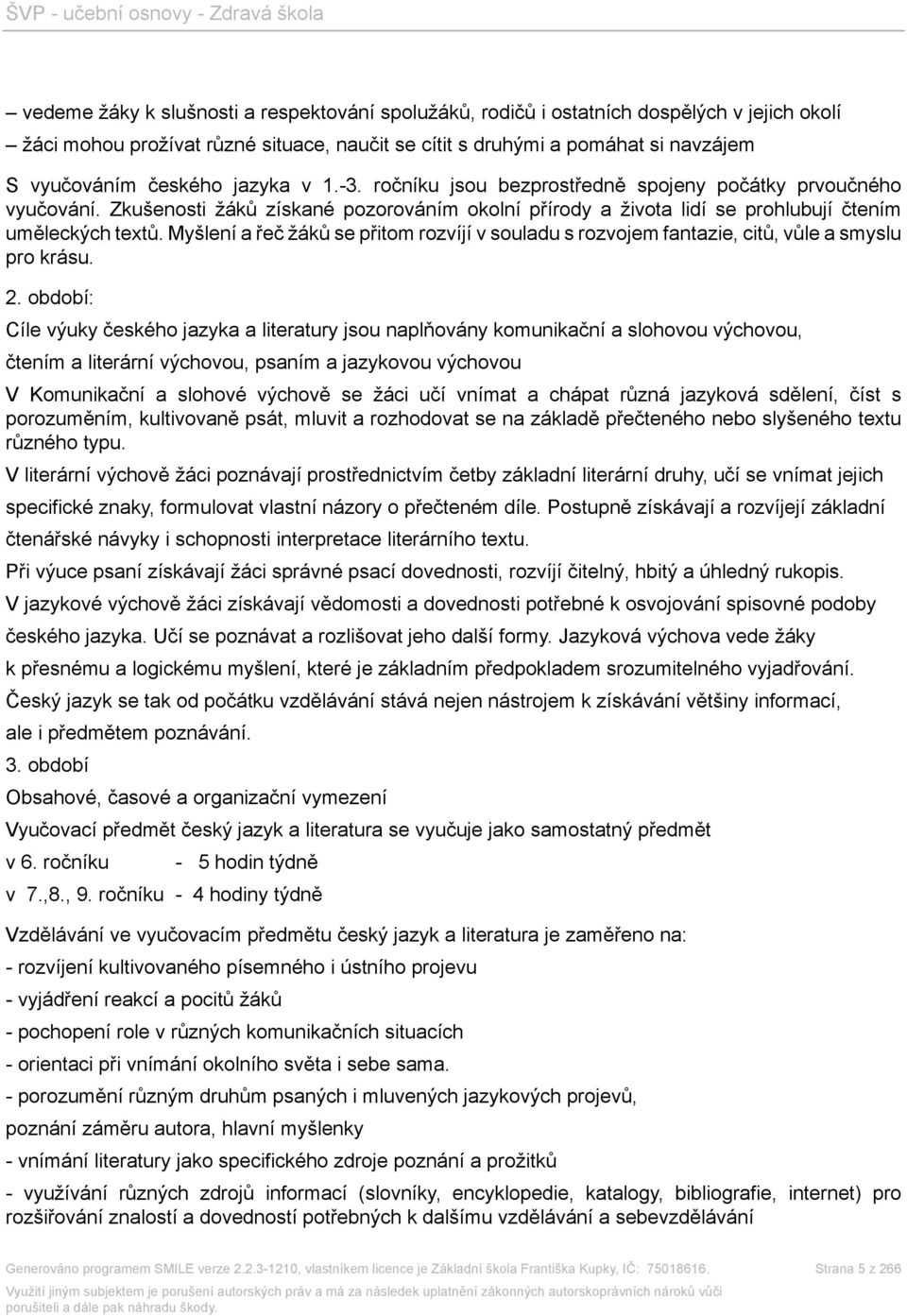 Myšlení a řeč žáků se přitom rozvíjí v souladu s rozvojem fantazie, citů, vůle a smyslu pro krásu. 2.