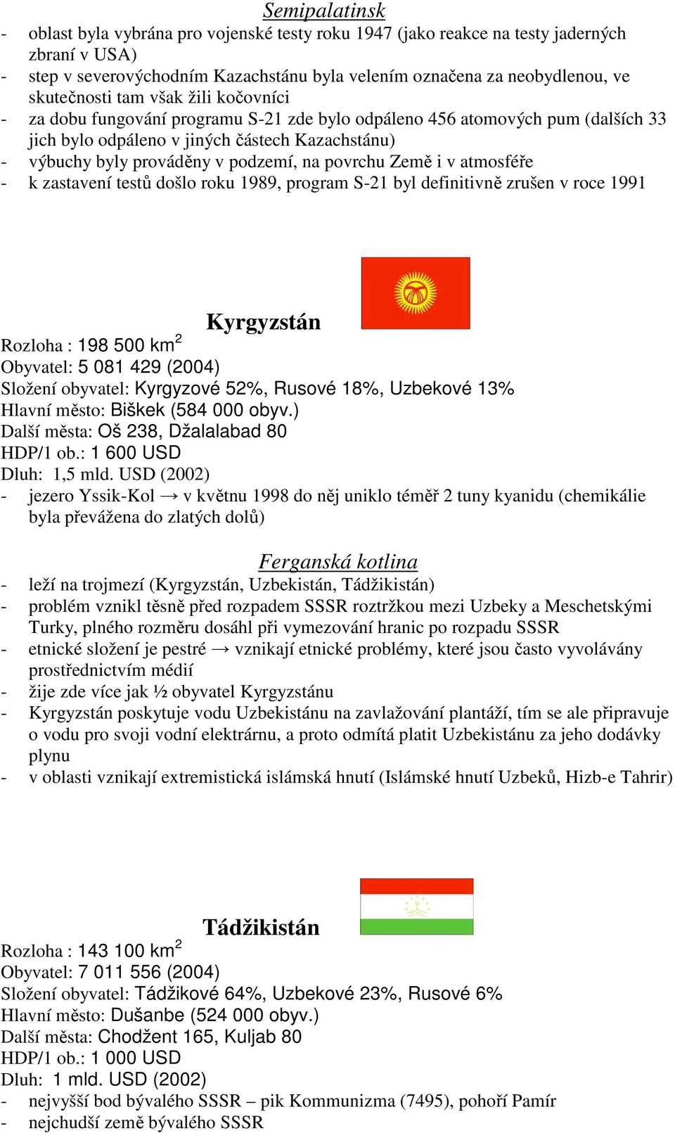 podzemí, na povrchu Země i v atmosféře - k zastavení testů došlo roku 1989, program S-21 byl definitivně zrušen v roce 1991 Kyrgyzstán Rozloha : 198 500 km 2 Obyvatel: 5 081 429 (2004) Složení