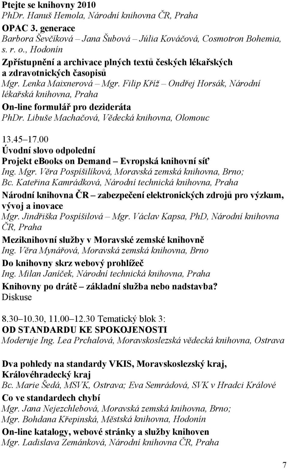 Filip Kříž Ondřej Horsák, Národní lékařská knihovna, Praha On-line formulář pro dezideráta PhDr. Libuše Machačová, Vědecká knihovna, Olomouc 13.45 17.