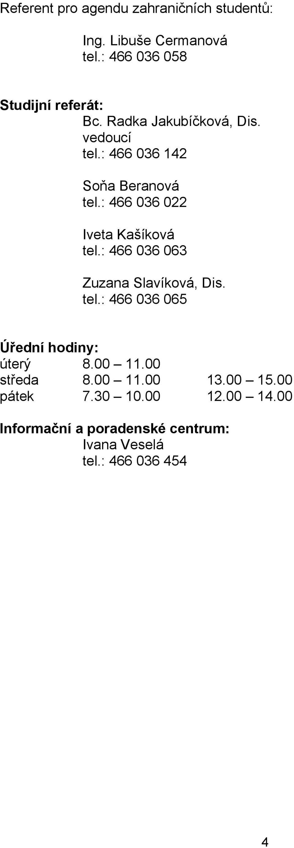 : 466 036 063 Zuzana Slavíková, Dis. tel.: 466 036 065 Úřední hodiny: úterý 8.00 11.00 středa 8.00 11.00 13.