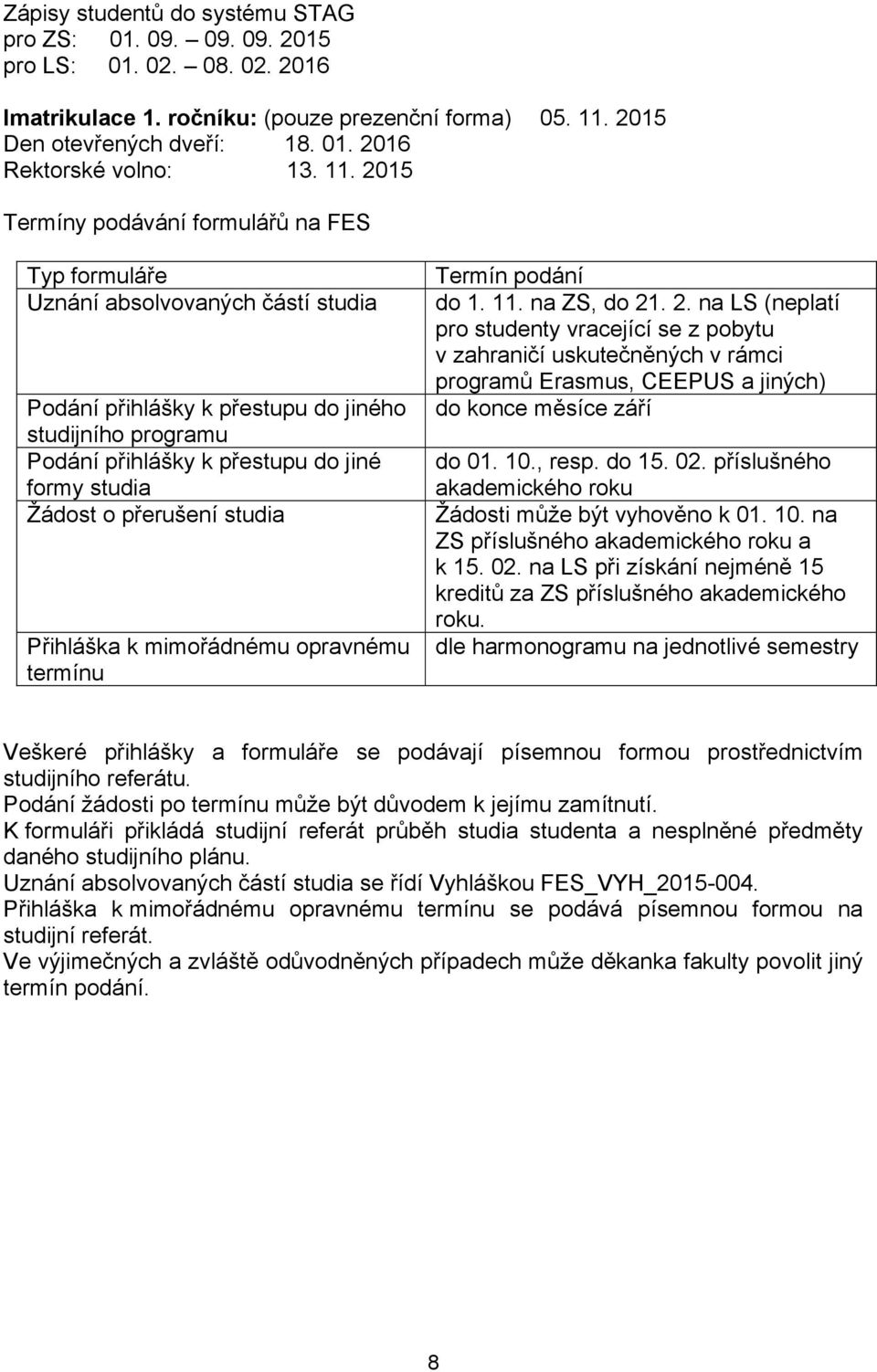 Žádost o přerušení studia Přihláška k mimořádnému opravnému termínu Termín podání do 1. 11. na ZS, do 21