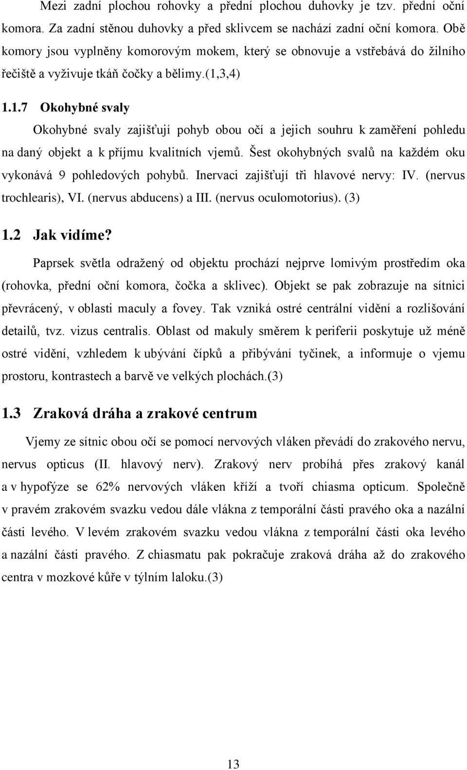 3,4) 1.1.7 Okohybné svaly Okohybné svaly zajišťují pohyb obou očí a jejich souhru k zaměření pohledu na daný objekt a k příjmu kvalitních vjemů.