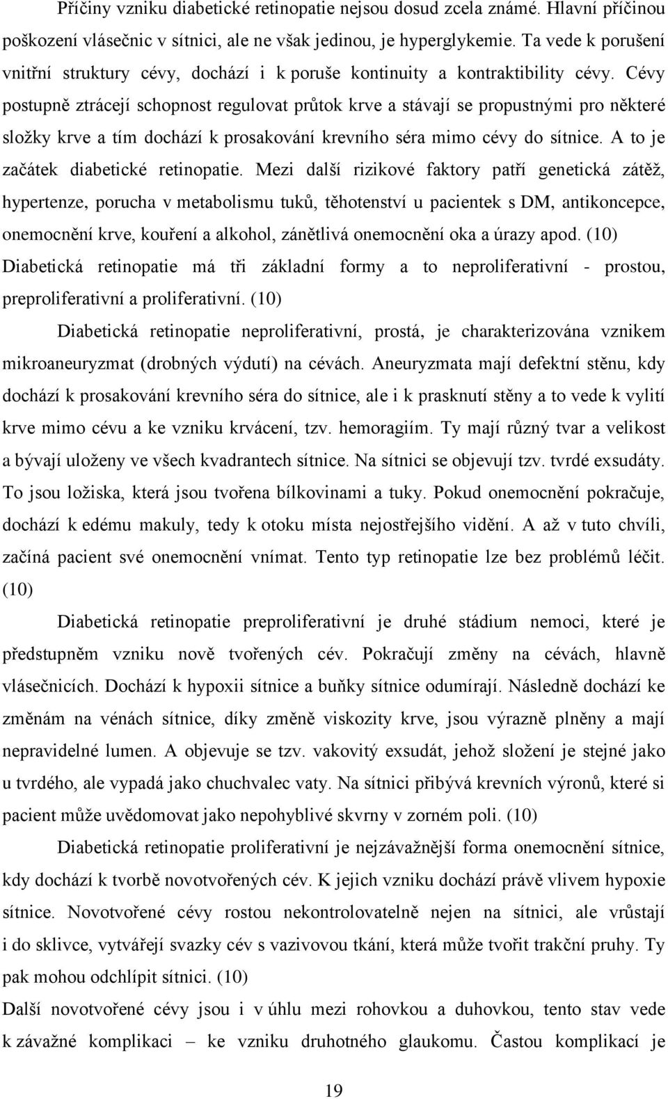 Cévy postupně ztrácejí schopnost regulovat průtok krve a stávají se propustnými pro některé složky krve a tím dochází k prosakování krevního séra mimo cévy do sítnice.