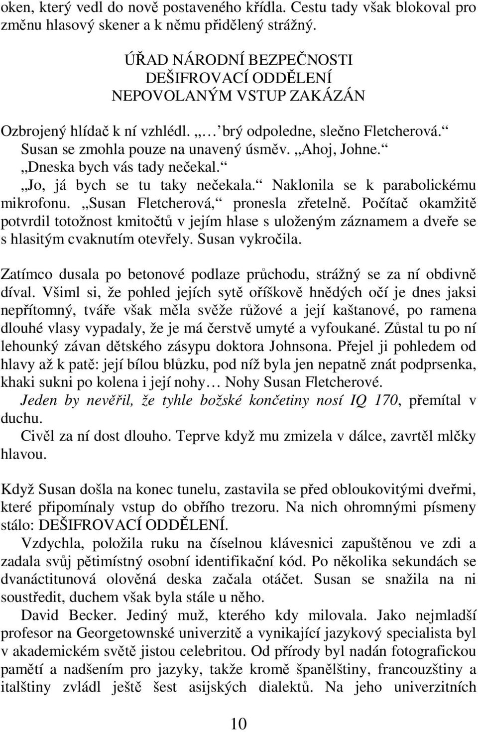 Dneska bych vás tady nečekal. Jo, já bych se tu taky nečekala. Naklonila se k parabolickému mikrofonu. Susan Fletcherová, pronesla zřetelně.