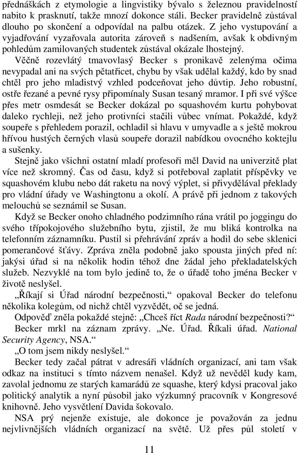 Věčně rozevlátý tmavovlasý Becker s pronikavě zelenýma očima nevypadal ani na svých pětatřicet, chybu by však udělal každý, kdo by snad chtěl pro jeho mladistvý vzhled podceňovat jeho důvtip.