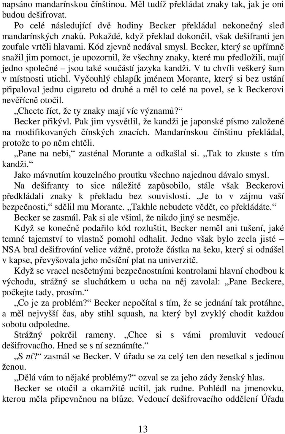 Becker, který se upřímně snažil jim pomoct, je upozornil, že všechny znaky, které mu předložili, mají jedno společné jsou také součástí jazyka kandži. V tu chvíli veškerý šum v místnosti utichl.