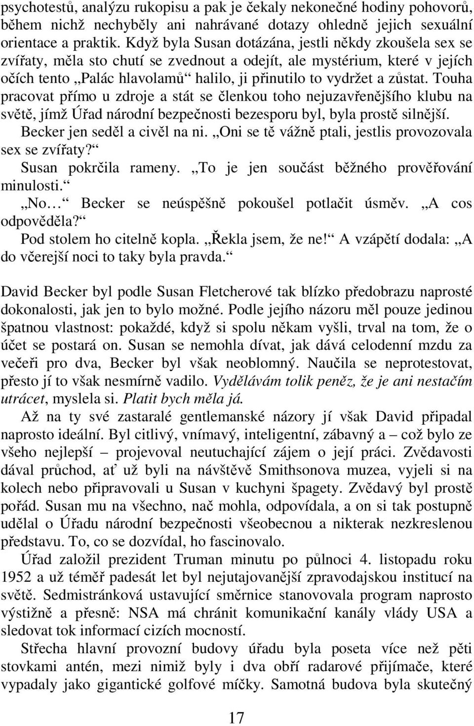 Touha pracovat přímo u zdroje a stát se členkou toho nejuzavřenějšího klubu na světě, jímž Úřad národní bezpečnosti bezesporu byl, byla prostě silnější. Becker jen seděl a civěl na ni.