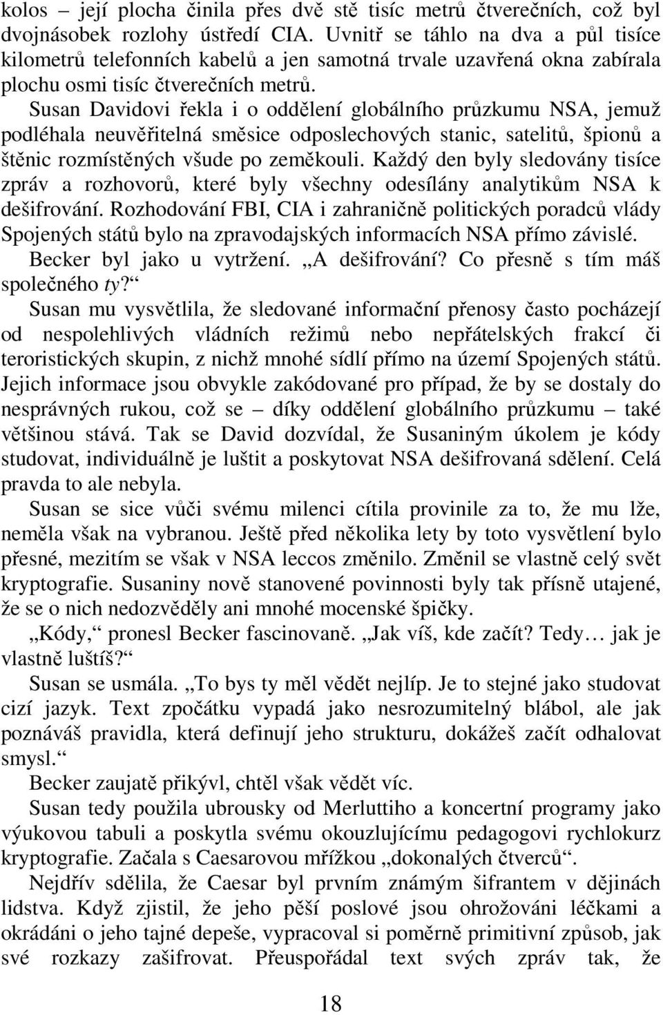 Susan Davidovi řekla i o oddělení globálního průzkumu NSA, jemuž podléhala neuvěřitelná směsice odposlechových stanic, satelitů, špionů a štěnic rozmístěných všude po zeměkouli.