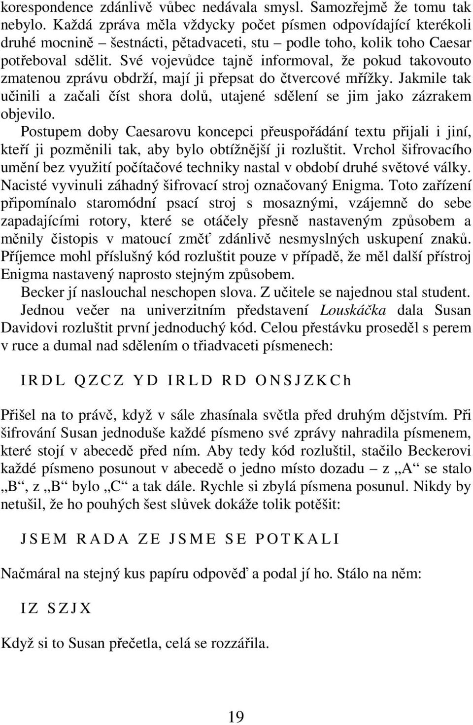 Své vojevůdce tajně informoval, že pokud takovouto zmatenou zprávu obdrží, mají ji přepsat do čtvercové mřížky.