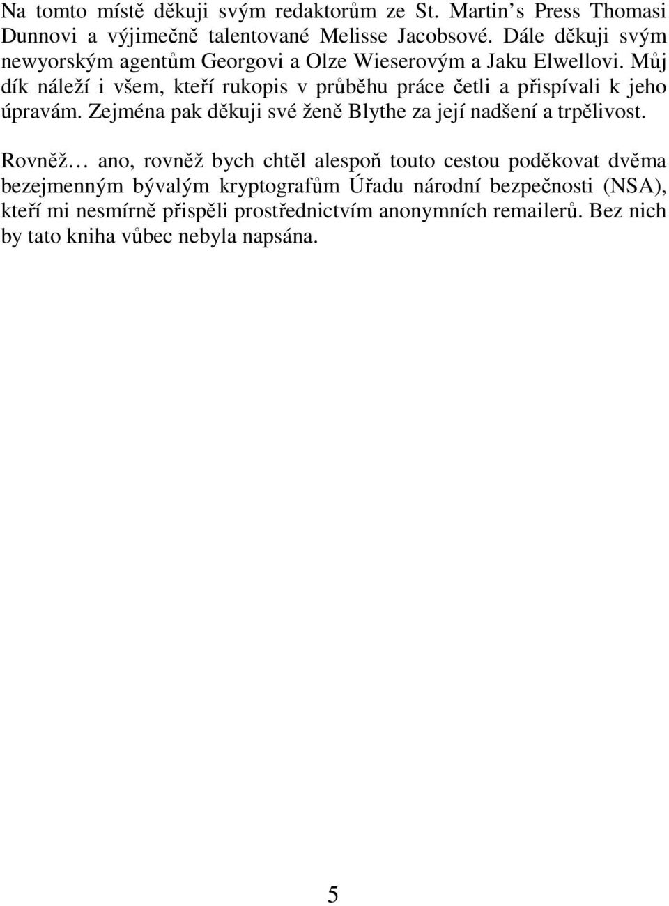 Můj dík náleží i všem, kteří rukopis v průběhu práce četli a přispívali k jeho úpravám.