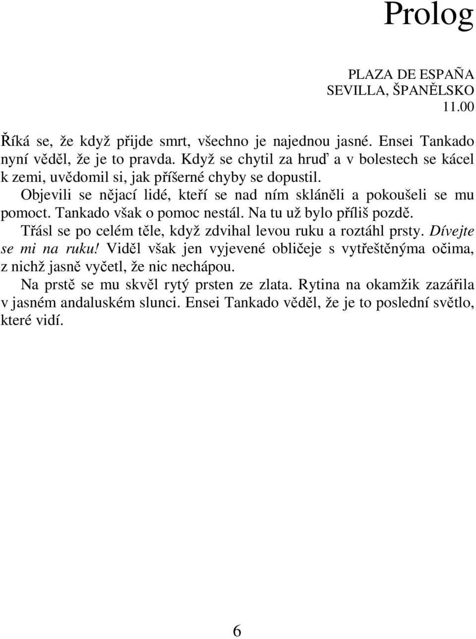 Tankado však o pomoc nestál. Na tu už bylo příliš pozdě. Třásl se po celém těle, když zdvihal levou ruku a roztáhl prsty. Dívejte se mi na ruku!