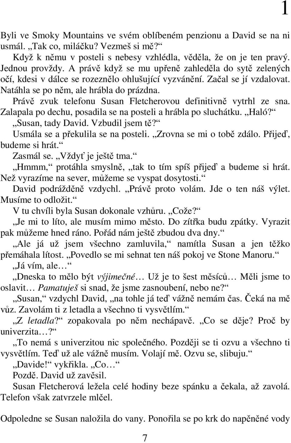 Právě zvuk telefonu Susan Fletcherovou definitivně vytrhl ze sna. Zalapala po dechu, posadila se na posteli a hrábla po sluchátku. Haló? Susan, tady David. Vzbudil jsem tě?