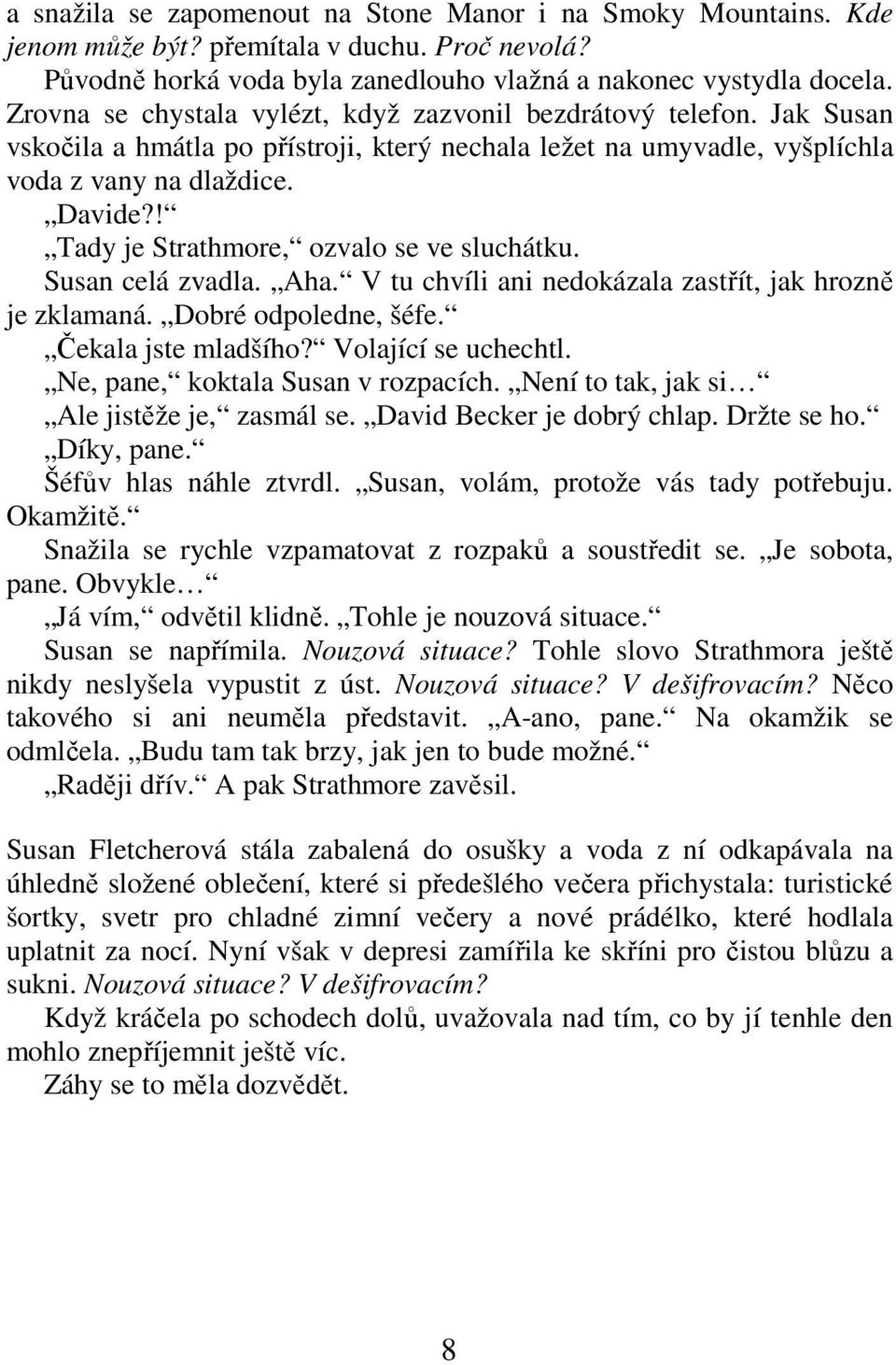 ! Tady je Strathmore, ozvalo se ve sluchátku. Susan celá zvadla. Aha. V tu chvíli ani nedokázala zastřít, jak hrozně je zklamaná. Dobré odpoledne, šéfe. Čekala jste mladšího? Volající se uchechtl.