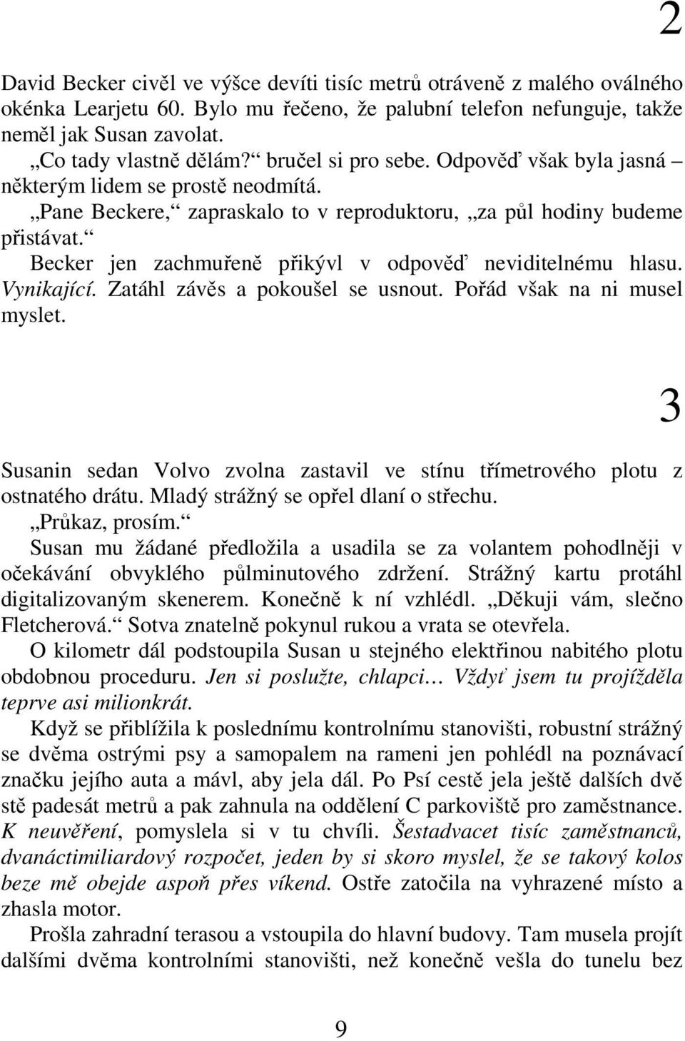 Becker jen zachmuřeně přikývl v odpověď neviditelnému hlasu. Vynikající. Zatáhl závěs a pokoušel se usnout. Pořád však na ni musel myslet.