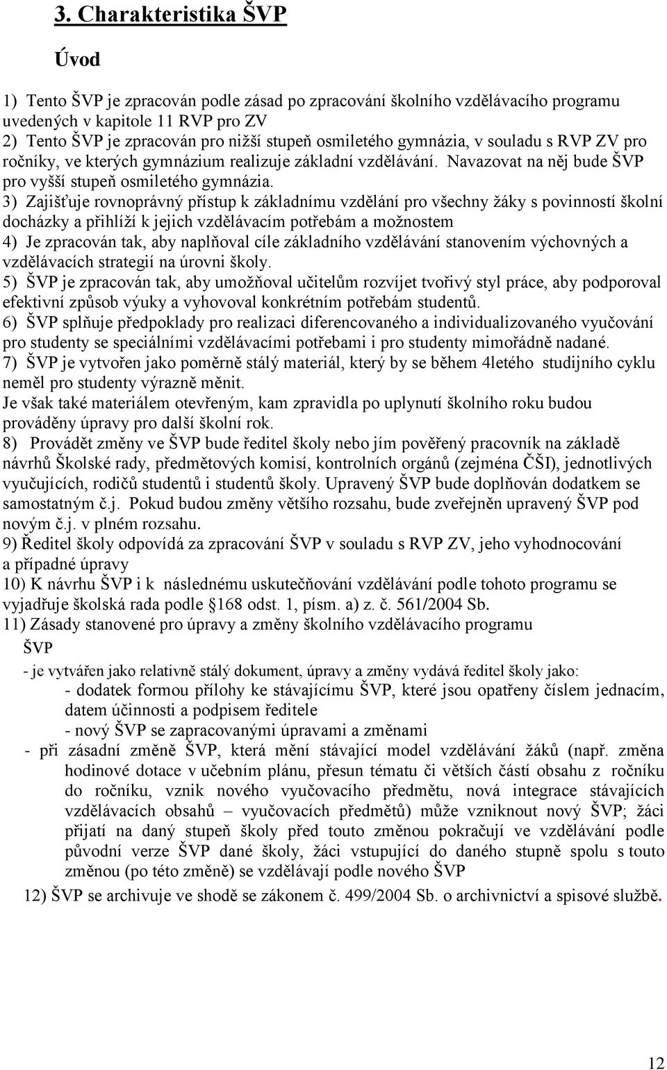 γ) Zajišťuje rovnoprávný p ístup k základnímu vzdělání pro všechny žáky s povinností školní docházky a p ihlíží k jejich vzdělávacím pot ebám a možnostem 4) Je zpracován tak, aby naplňoval cíle