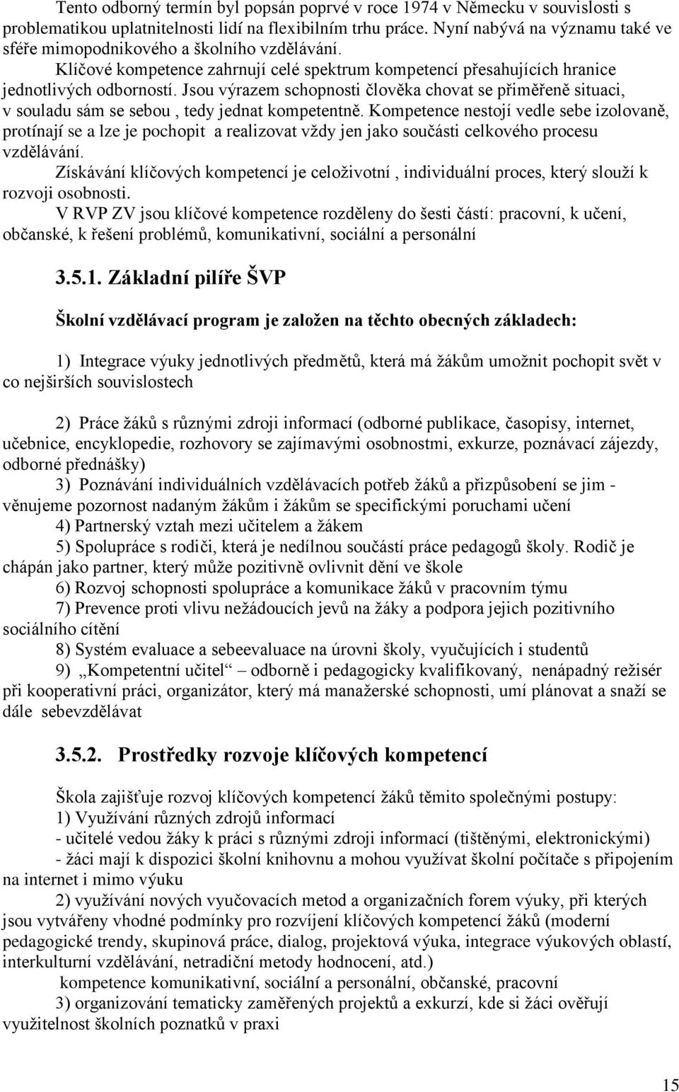 Jsou výrazem schopnosti člověka chovat se p imě eně situaci, v souladu sám se sebou, tedy jednat kompetentně.