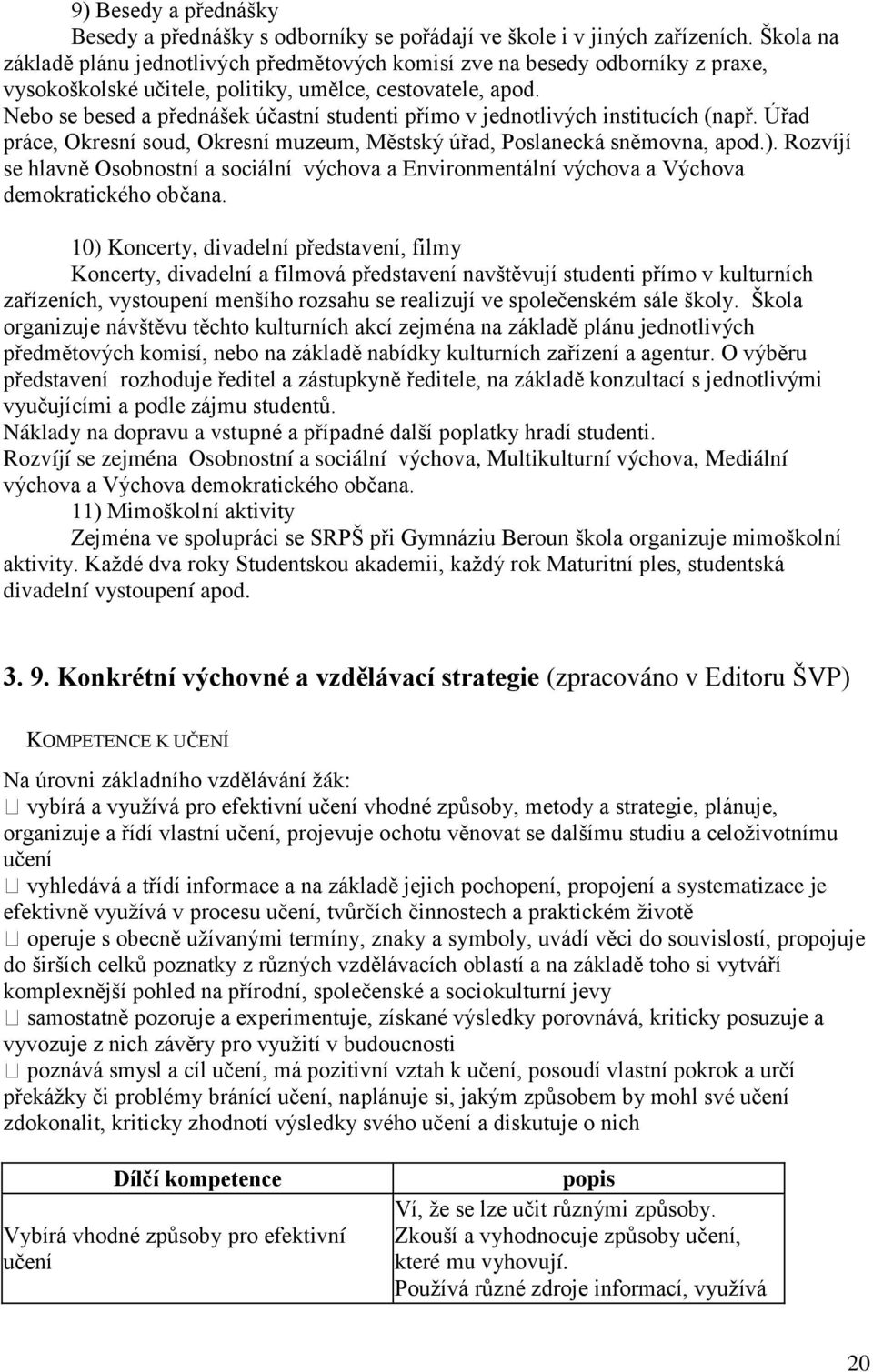 Nebo se besed a p ednášek účastní studenti p ímo v jednotlivých institucích (nap. Ú ad práce, Okresní soud, Okresní muzeum, Městský ú ad, Poslanecká sněmovna, apod.).