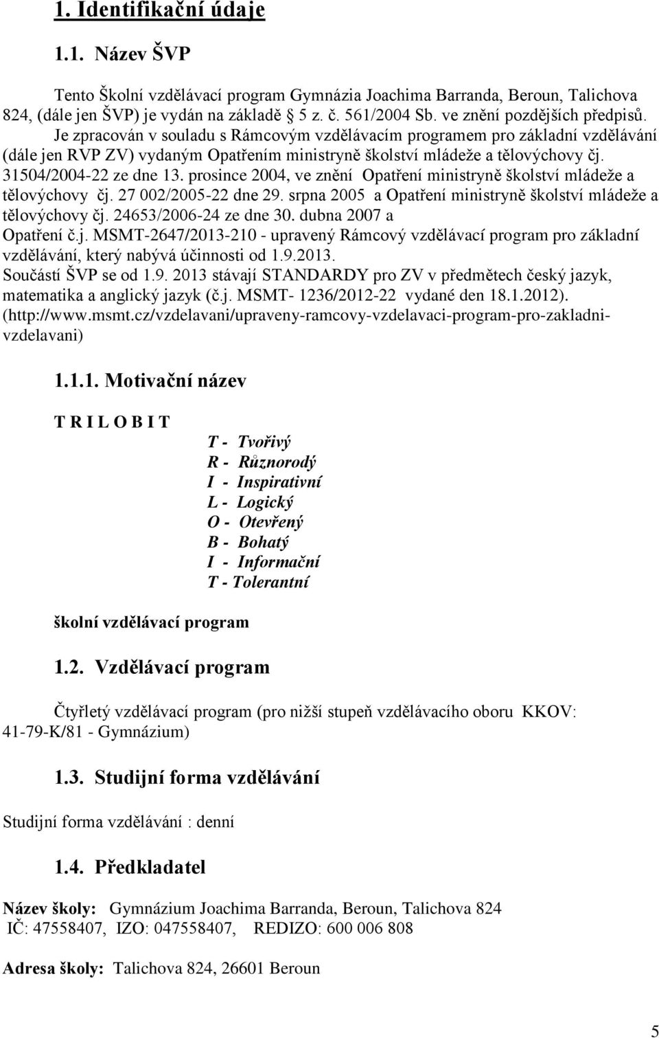 31504/2004-22 ze dne 13. prosince 2004, ve znění Opat ení ministryně školství mládeže a tělovýchovy čj. β7 00β/β005-ββ dne βř. srpna β005 a Opat ení ministryně školství mládeže a tělovýchovy čj.